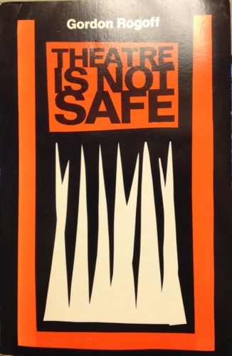 Theatre is Not Safe: Theatre Criticism, 1962-1986