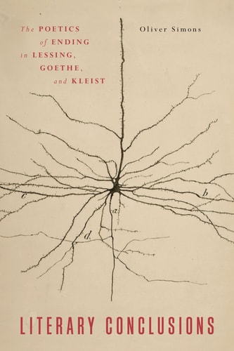 Literary Conclusions The Poetics of Ending in Lessing, Goethe, and Kleist