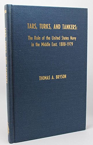 Tars, Turks, and Tankers: The Role of the United States Navy in the Middle East, 1800-1979