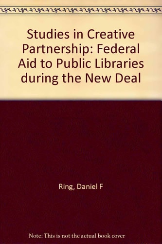 Studies in creative partnership: Federal aid to public libraries during the New Deal