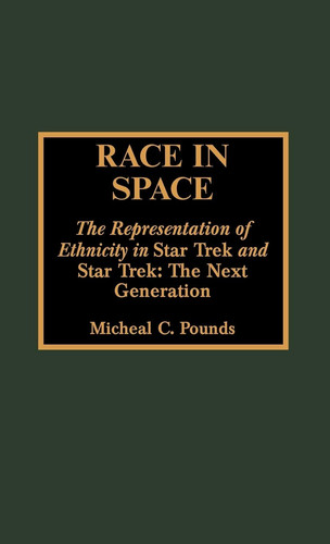 Race in Space: The Representation of Ethnicity in "Star Trek" and "Star Trek: The Next Generation"