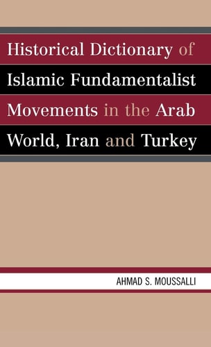 Historical Dictionary of Islamic Fundamentalist Movements in the Arab World, Iran, and Turkey (Volume 23)