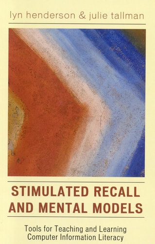 Stimulated Recall and Mental Models: Tools for Teaching and Learning Computer Information Literacy (Research Methods in Library and Information Studies)