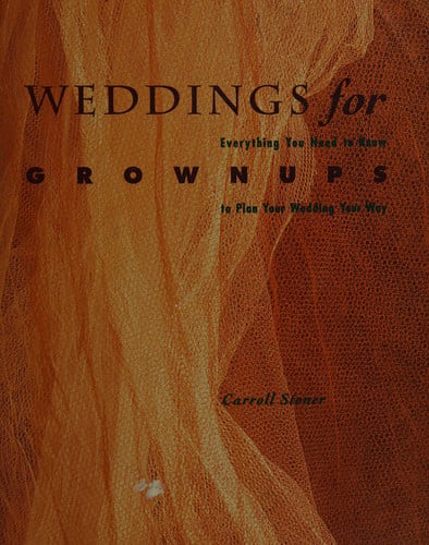 Weddings for Grownups Everything You Need to Know to Plan Your Wedding Your Way