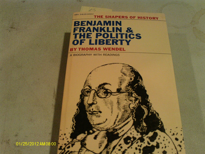 Benjamin Franklin & the politics of liberty;: A biography with readings (Shapers of history series)