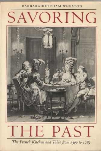 Savoring the Past: The French Kitchen and Table from 1300 to 1789