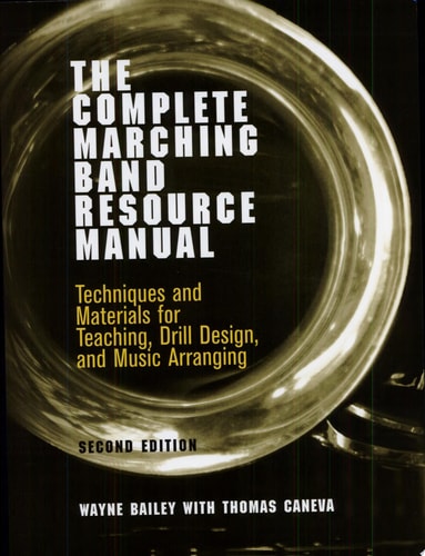 The Complete Marching Band Resource Manual Techniques and Materials for Teaching, Drill Design, and Music Arranging