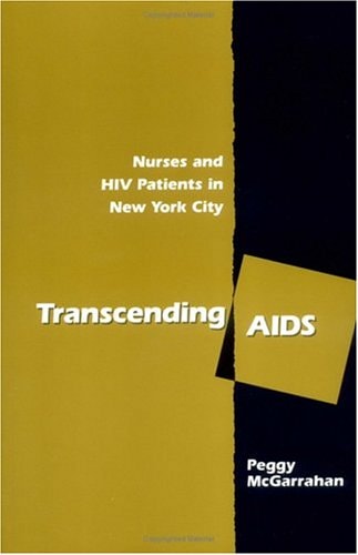 Transcending AIDS: Nurses and HIV Patients in New York City (Studies in Health, Illness, and Caregiving)