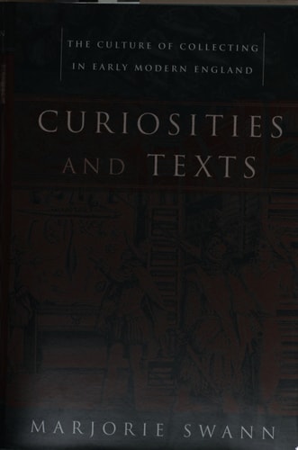 Curiosities and Texts The Culture of Collecting in Early Modern England