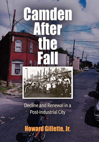 Camden After the Fall: Decline and Renewal in a Post-Industrial City (Politics and Culture in Modern America)