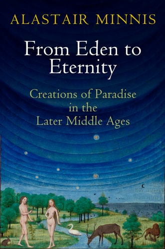 From Eden to Eternity Creations of Paradise in the Later Middle Ages