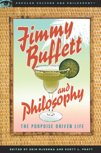 Jimmy Buffett and Philosophy The Porpoise Driven Life