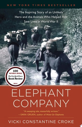 Elephant Company The Inspiring Story of an Unlikely Hero and the Animals Who Helped Him Save Lives in World War II