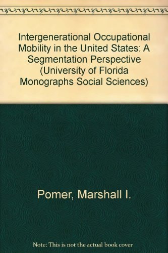 Intergenerational Occupational Mobility in the United States: A Segmentation Perspective (UNIVERSITY OF FLORIDA MONOGRAPHS SOCIAL SCIENCES)