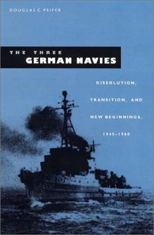 The Three German Navies Dissolution, Transition, and New Beginnings, 1945-1960