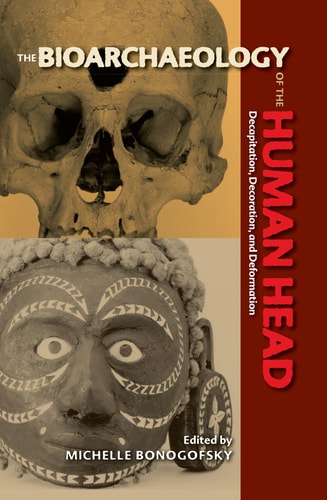 The Bioarchaeology of the Human Head Decapitation, Decoration, and Deformation