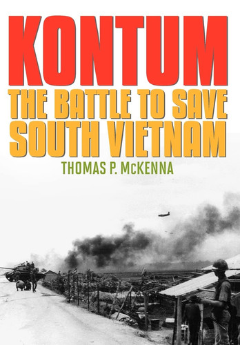 Kontum The Battle to Save South Vietnam
