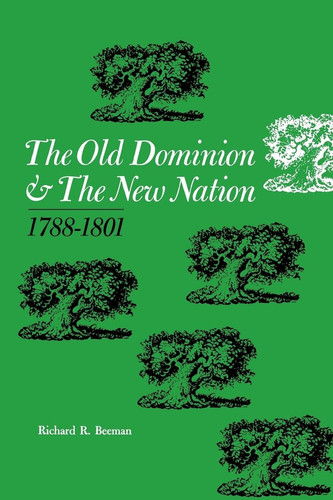 The Old Dominion and the New Nation 1788--1801