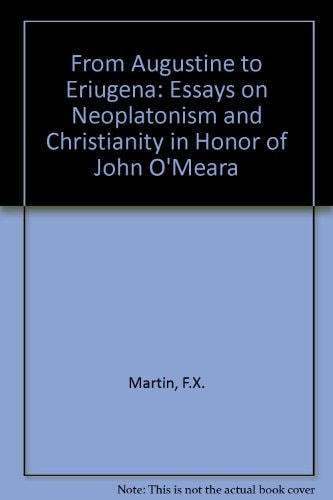 From Augustine to Eriugena: Essays on Neoplatonism and Christianity in Honor of John O'Meara (English, French and German Edition)