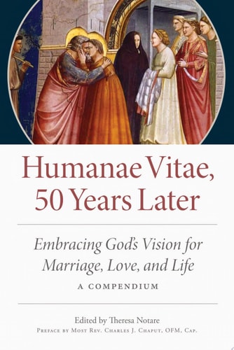 Humanae Vitae, 50 Years Later Embracing God's Vision for Marriage, Love, and Life; A Compendium