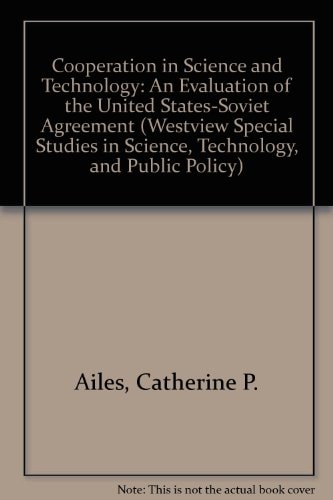 Cooperation In Science And Technology: An Evaluation Of The U.s.-soviet Agreement (WESTVIEW SPECIAL STUDIES IN SCIENCE, TECHNOLOGY, AND PUBLIC POLICY)