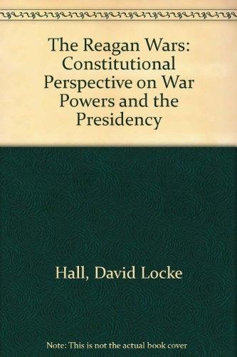 The Reagan Wars: A Constitutional Perspective On War Powers And The Presidency