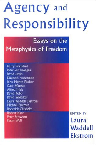 Agency And Responsiblity Essays On The Metaphysics Of Freedom