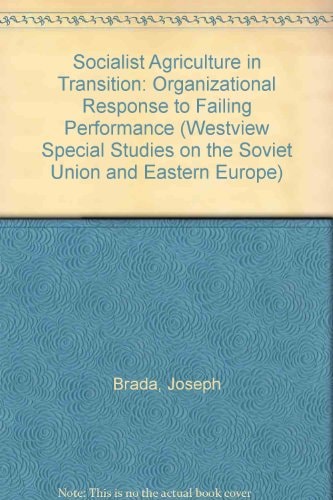 Socialist Agriculture In Transition: Organizational Response To Failing Performance (Westview Special Studies on the Soviet Union and Eastern Europe)