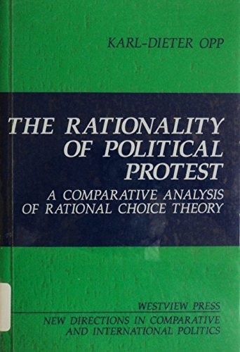 The Rationality Of Political Protest: A Comparative Analysis Of Rational Choice Theory (New Directions in Comparative and International Politics)