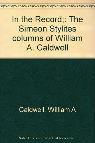 In the Record;: The Simeon Stylites columns of William A. Caldwell