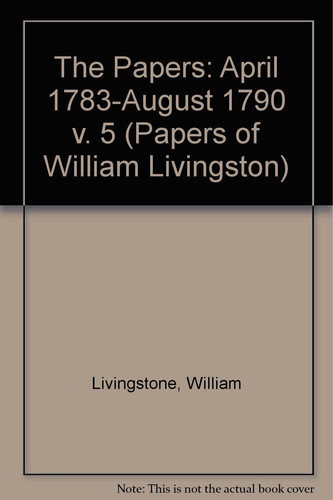 The Papers of William Livingston Volume 5: April, 1783-August 1790