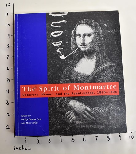 The Spirit of Montmartre Cabarets, Humor, and the Avant-garde, 1875-1905