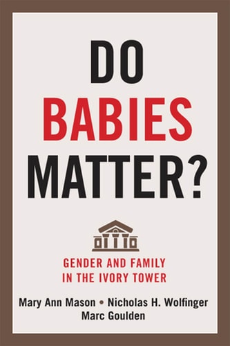 Do Babies Matter? Gender and Family in the Ivory Tower