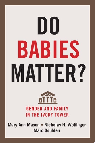 Do Babies Matter? Gender and Family in the Ivory Tower