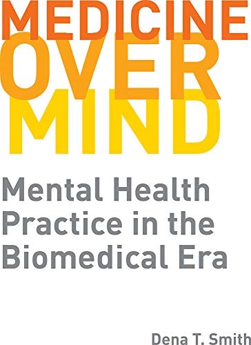Medicine over Mind Mental Health Practice in the Biomedical Era
