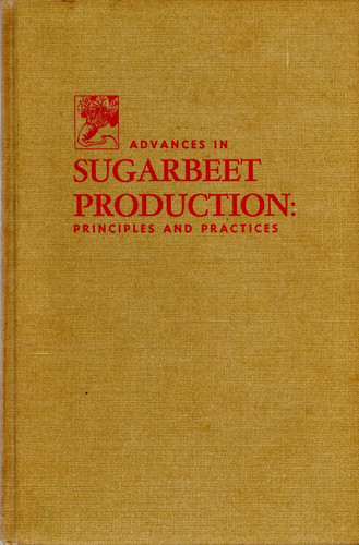 Advances in Sugarbeet Production Principles and Practices. The Chapters of this Book are the Result of a Symposium [in Salt Lake City, Utah] ... December 8-10, 1969