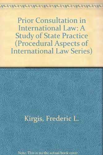 Prior Consultation in International Law: A Study of State Practice (PROCEDURAL ASPECTS OF INTERNATIONAL LAW SERIES)