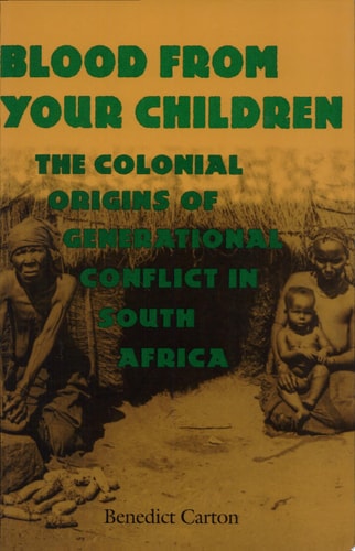Blood from Your Children The Colonial Origins of Generational Conflict in South Africa