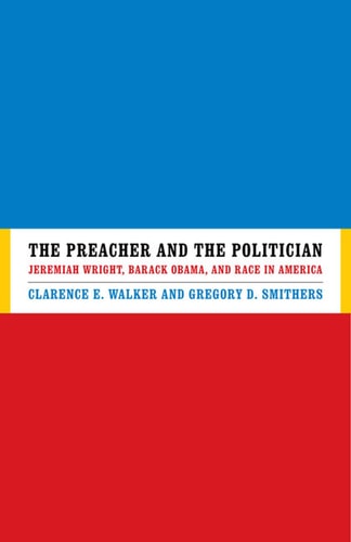 The Preacher and the Politician Jeremiah Wright, Barack Obama and Race in America