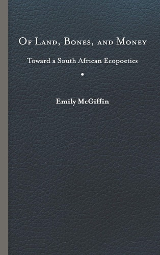 Of Land, Bones, and Money Toward a South African Ecopoetics