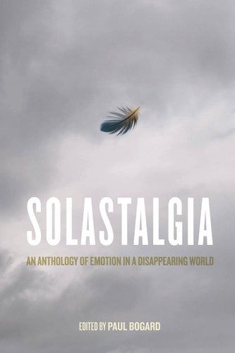 Solastalgia An Anthology of Emotion in a Disappearing World