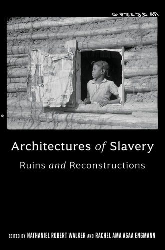 Architectures of Slavery Ruins and Reconstructions