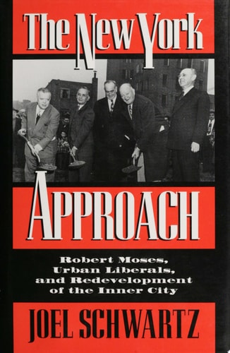 The New York Approach Robert Moses, Urban Liberals, and Redevelopment of the Inner City