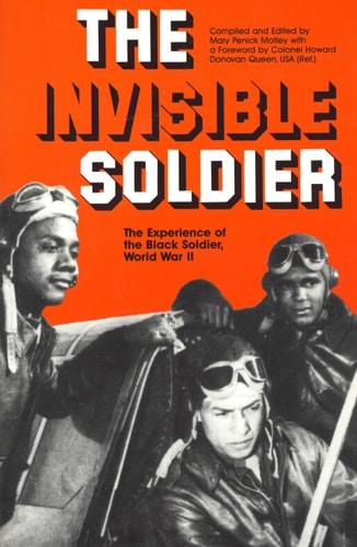 The Invisible Soldier The Experience of the Black Soldier, World War II