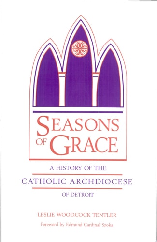 Seasons of Grace A History of the Catholic Archdiocese of Detroit