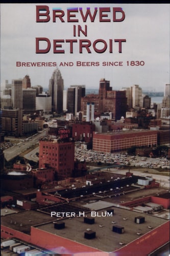 Brewed in Detroit Breweries and Beers Since 1830