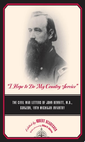 I Hope to Do My Country Service The Civil War Letters of John Bennitt, M.D., Surgeon, 19th Michigan Infantry