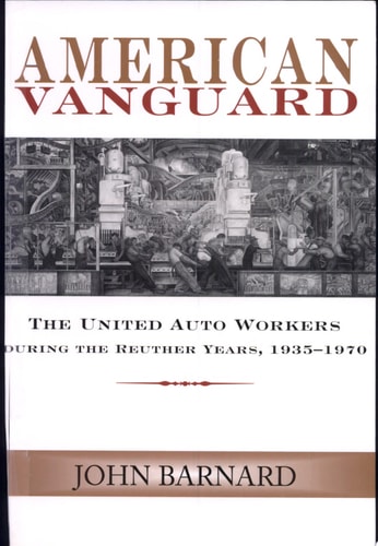 American Vanguard The United Auto Workers During the Reuther Years, 1935-1970