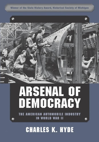 Arsenal of Democracy The American Automobile Industry in World War II