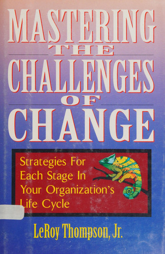 Mastering the Challenges of Change Strategies for Each Stage in Your Organization's Life Cycle